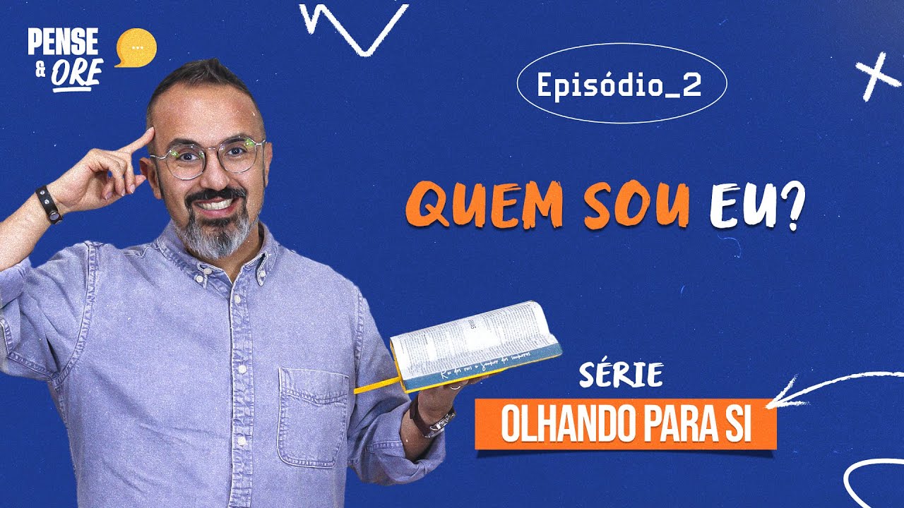 QUEM SOU EU? | SÉRIE: OLHANDO PARA SI | PENSE E ORE