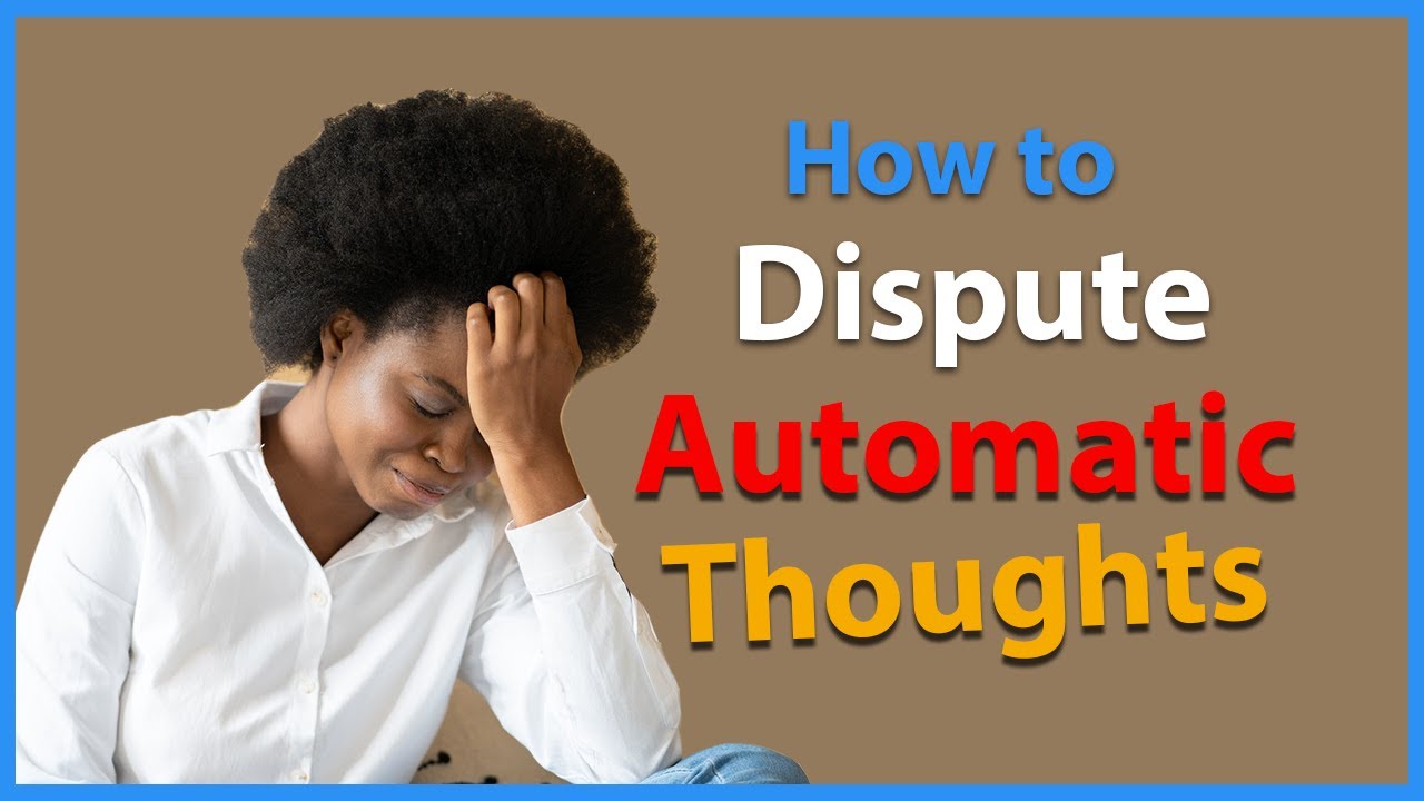 Cognitive behavioral therapy -How To Evaluate Automatic Thoughts
