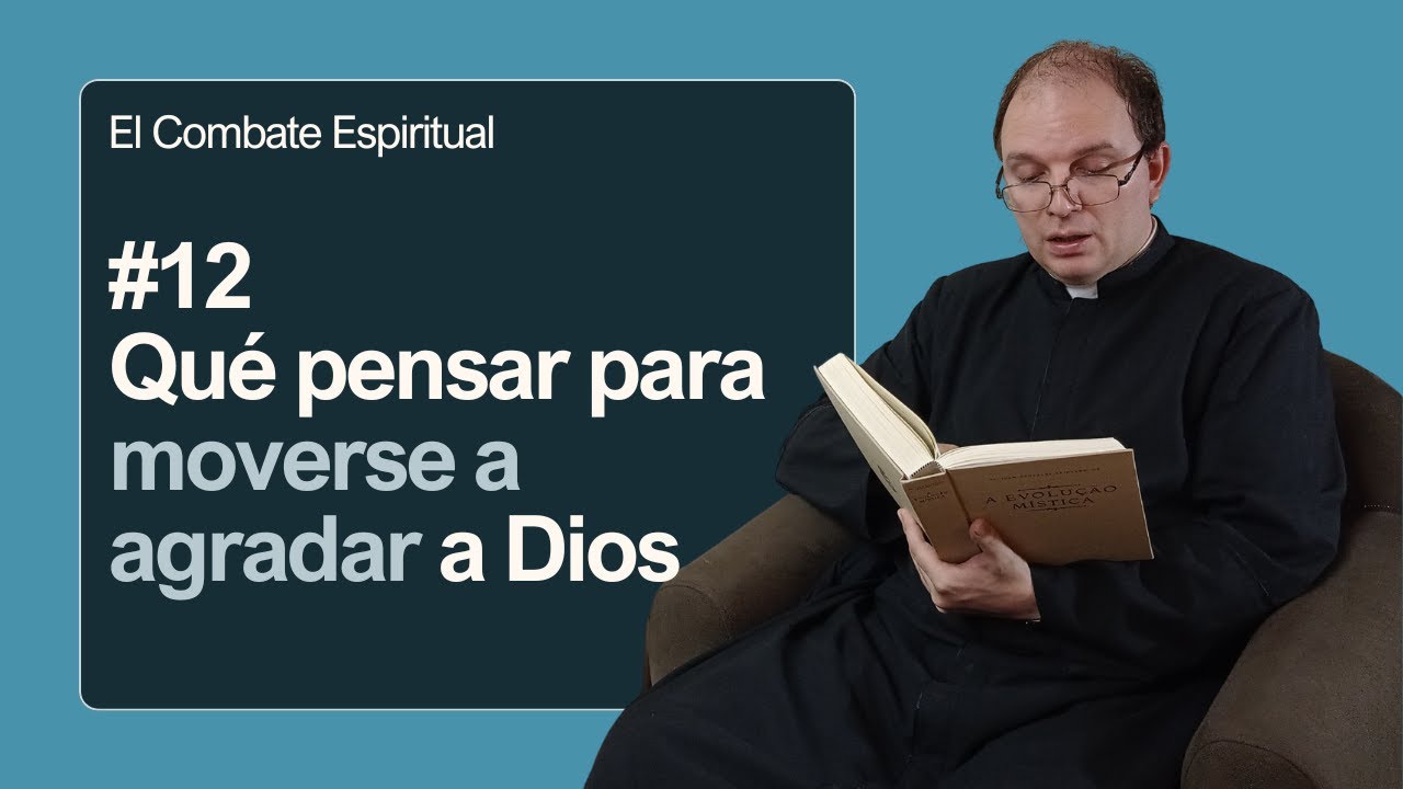El combate espiritual #12: Qué pensar para moverse a agradar a Dios