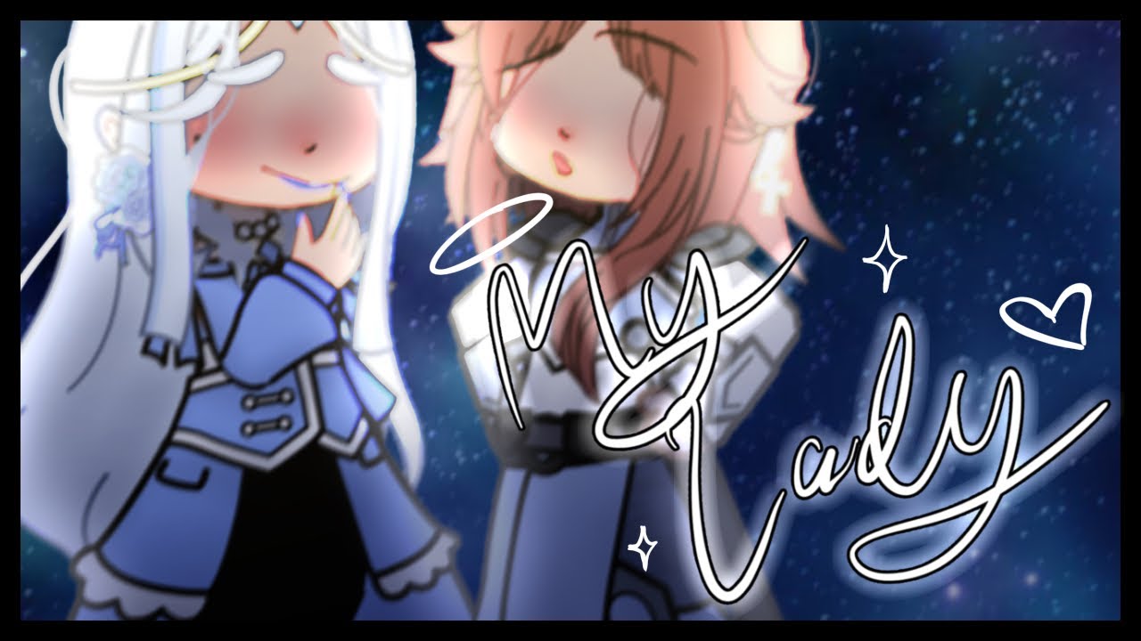 ~{👑My Lady❤️}~{Lesbian/GL}~{Gcmm}~{1/2?}~{ItzBenjamin}~