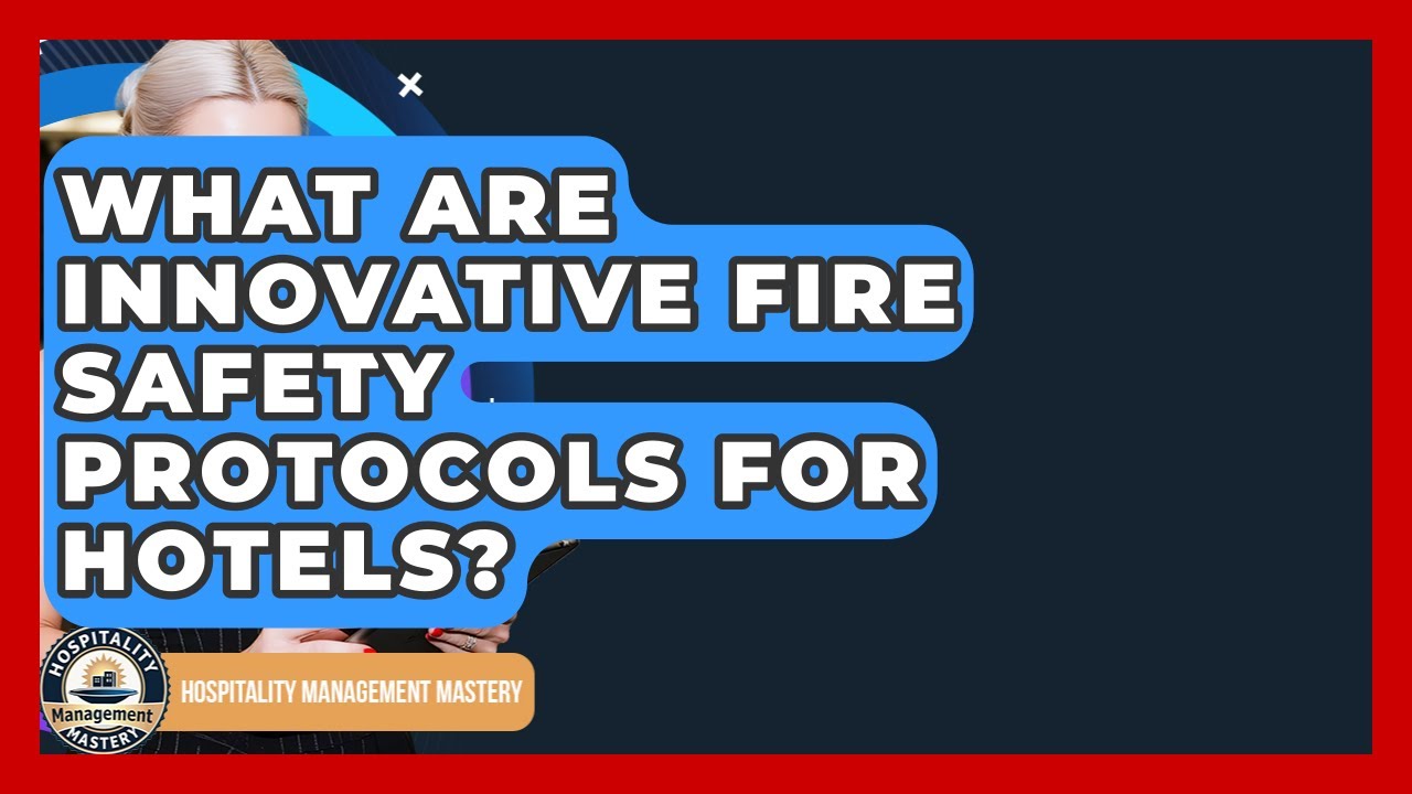What Are Innovative Fire Safety Protocols For Hotels? - Hospitality Management Mastery