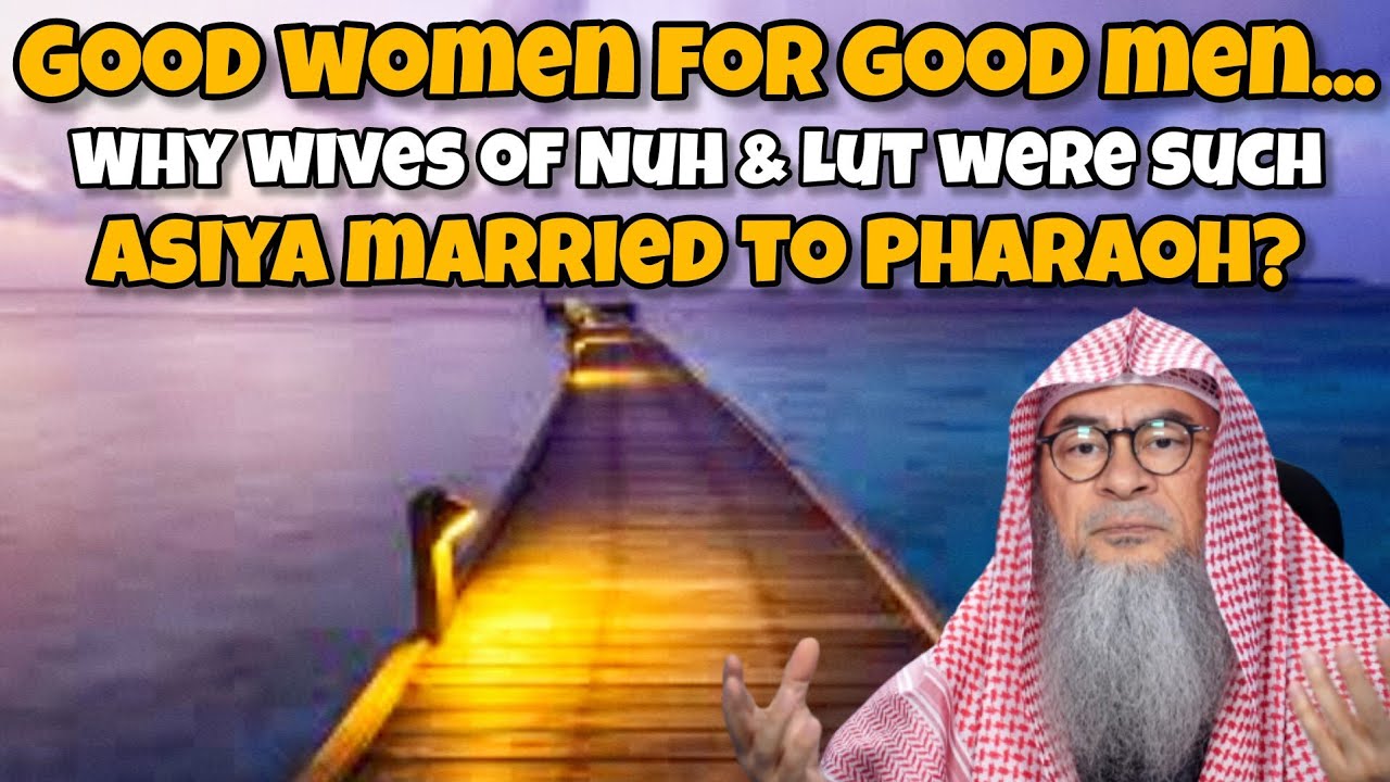 Good women for good men &....then why was Prophet Nuh, Lut married to such women & Asiya to Pharaoh?