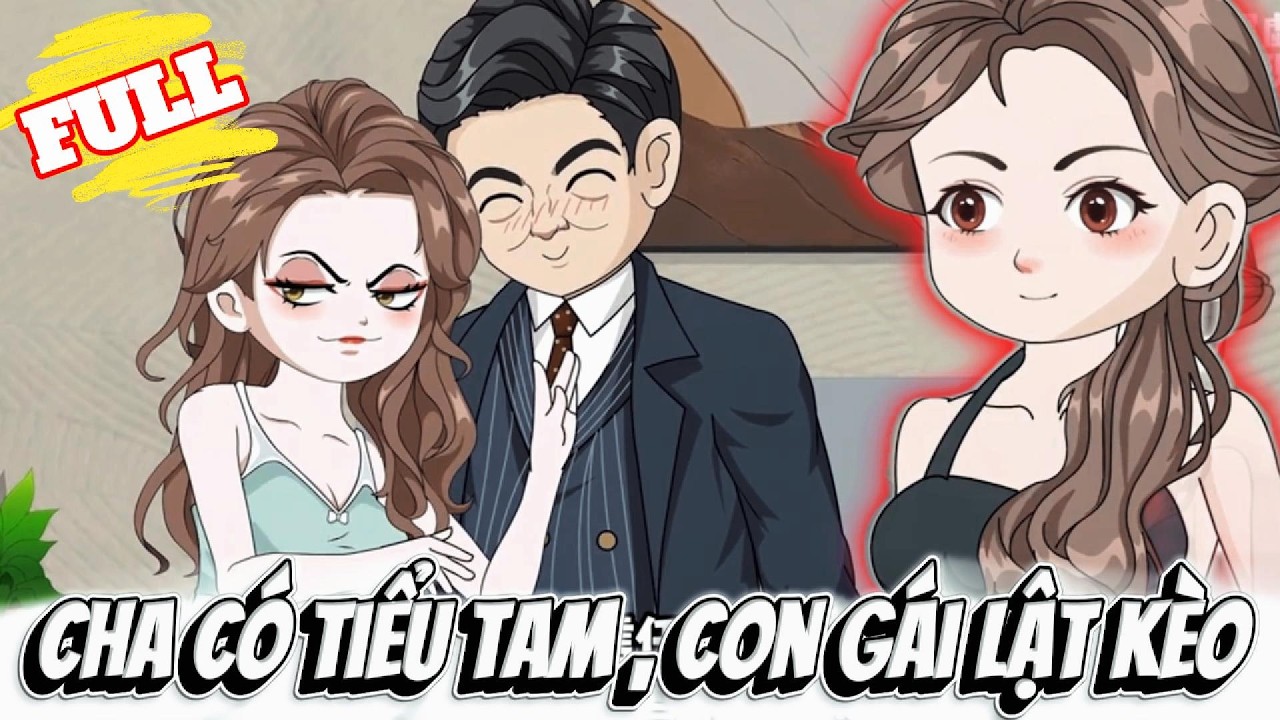 FULL Version : Cha Có Tiểu Tam , Con Gái Lật Kèo - Cỏ Xanh Sub