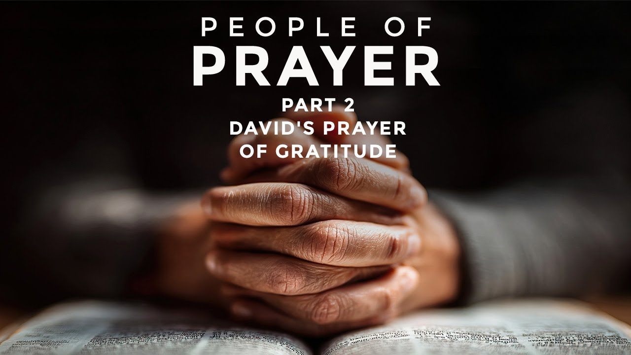 Pastor Dave: People of Prayer - Part 2: David's Prayer of Gratitude