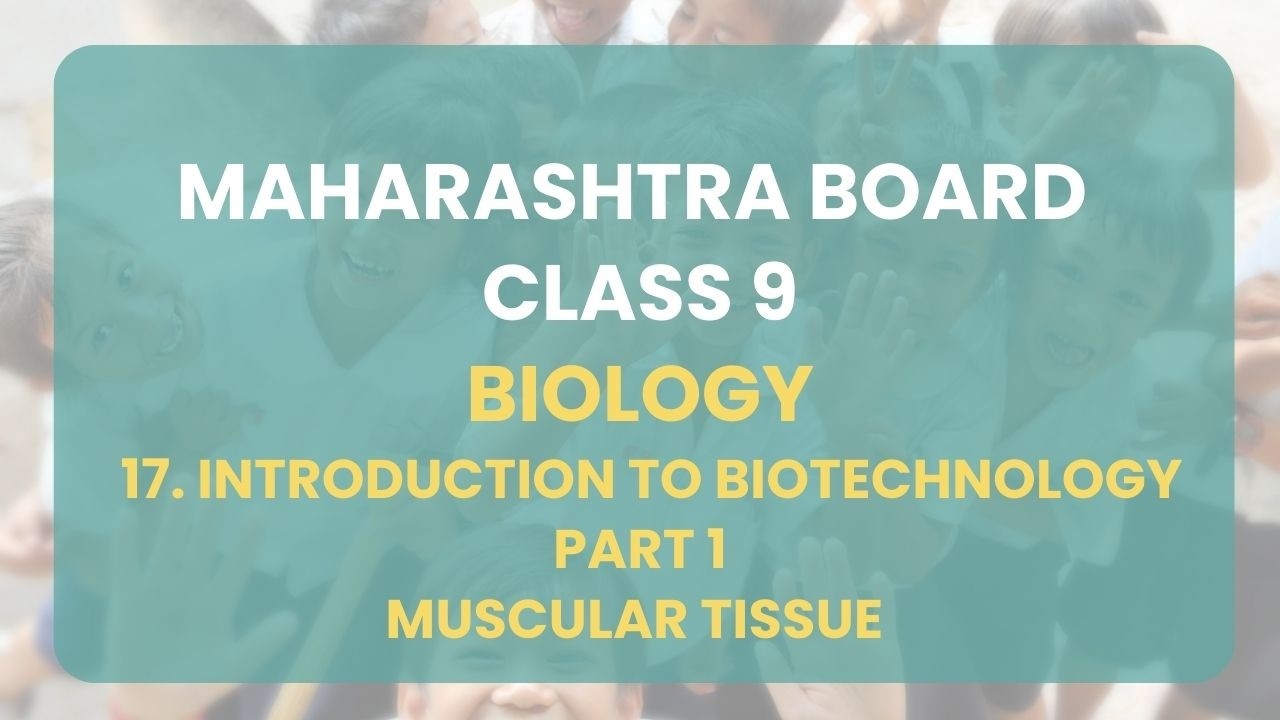 Class 9 | Biology - 17. Introduction to Biotechnology  Part 1 : Muscular tissue | Maharashtra Board