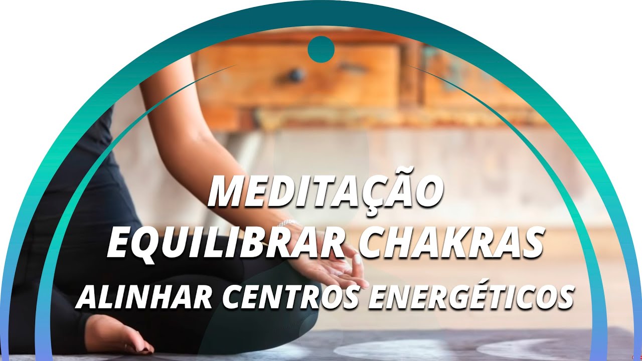 MEDITAÇÃO EQUILIBRAR CHAKRAS- ALINHAR CENTROS ENERGÉTICOS - EQUILÍBRIO EMOCIONAL FÍSICO E ESPIRITUAL