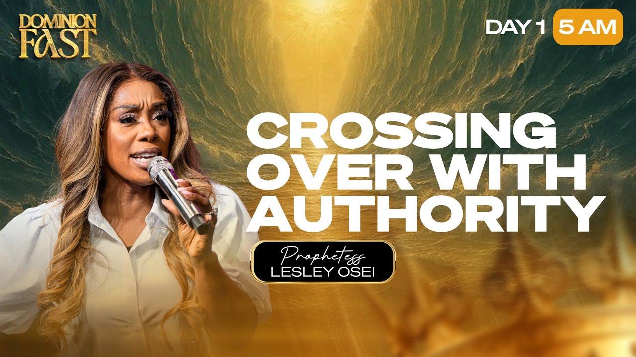 CROSSING OVER IN AUTHORITY | PROPHETESS LESLEY OSEI | DOMINION FAST | DAY 1| 5AM | KFT CHURCH 2025