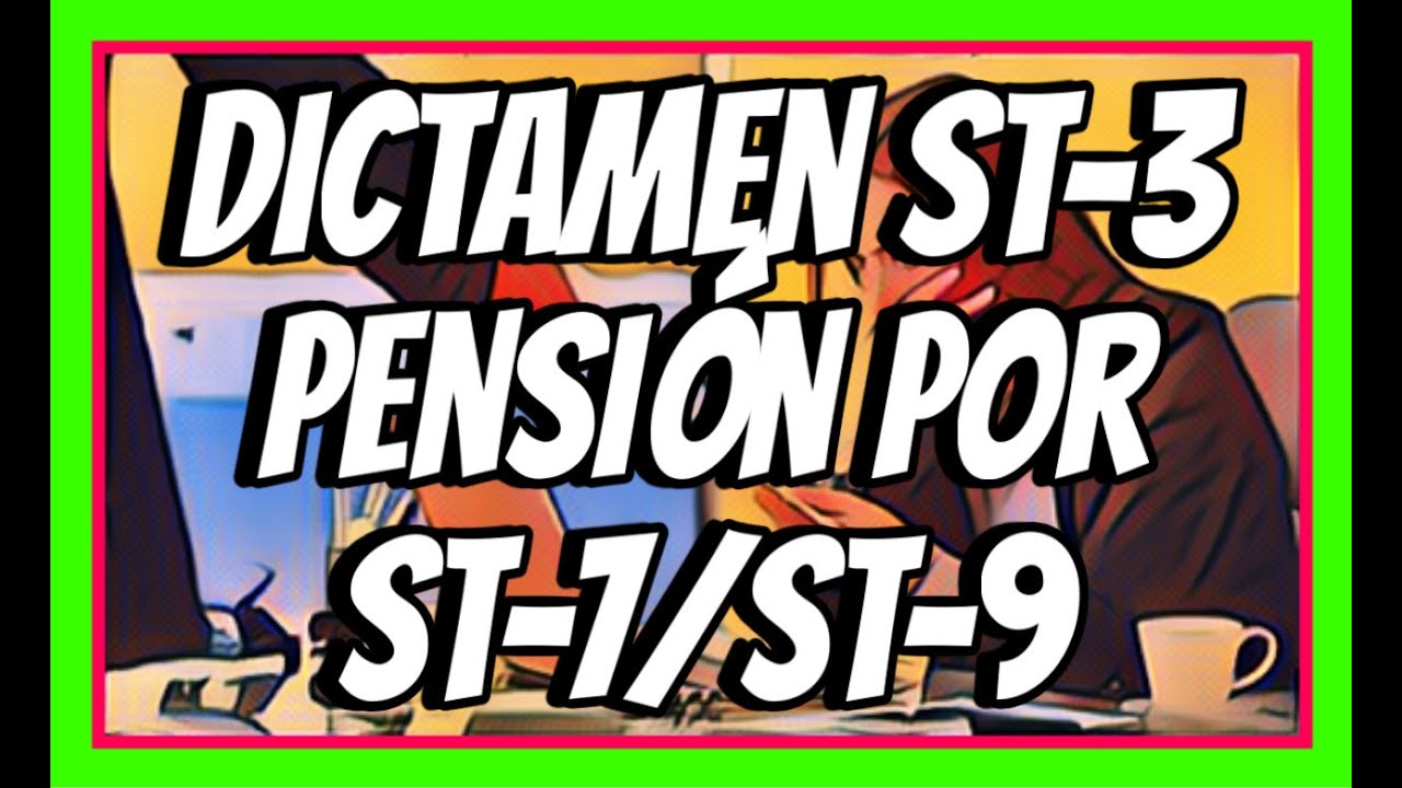 DICTAMEN ST-3, PENSION POR ENFERMEDAD DE TRABAJO ST-9/RIESGO DE TRABAJO ST-7.