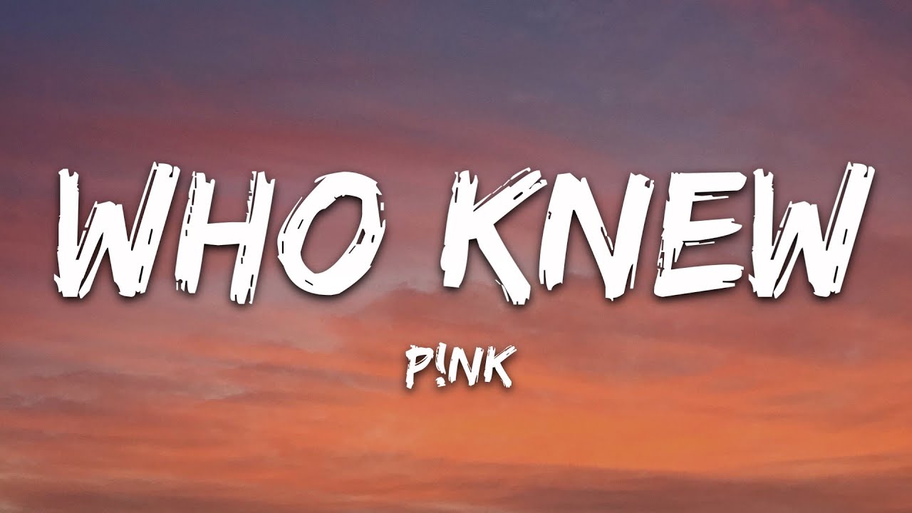 Pink - Who Knew (Lyrics)