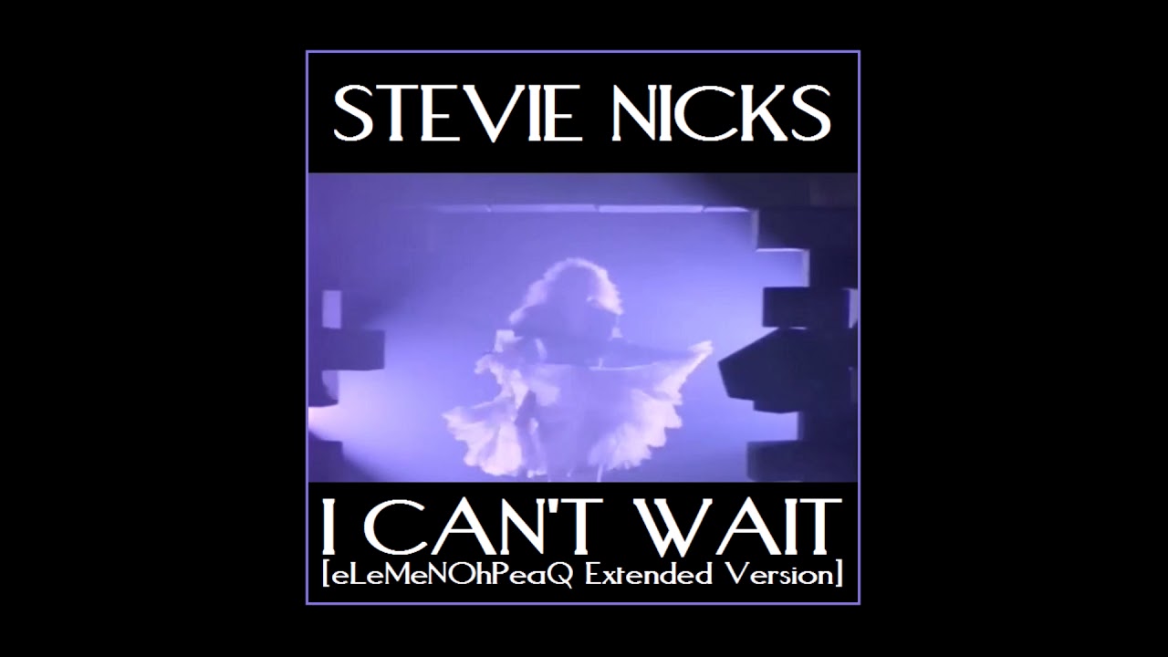 Stevie Nicks - I Can't Wait [eLeMeNOhPeaQ Extended Version]