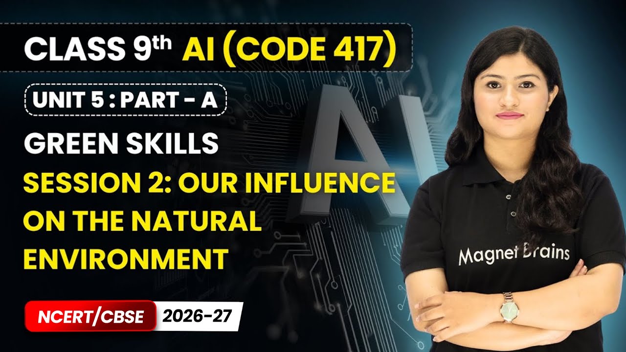 Session 2: Our Influence on the Natural Environment - Green Skills | Class 9 AI | Unit 5 (CODE 417)