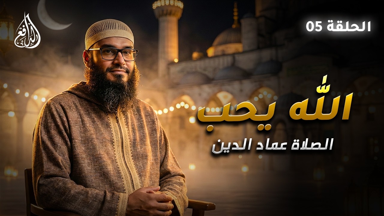 برنامج الله يحب | الصلاة عماد الدين(05) | الشيخ الدكتور/ نصير أبو الوليد