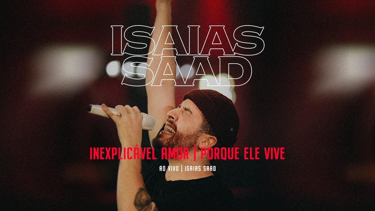 INEXPLICÁVEL AMOR + PORQUE ELE VIVE | Isaias Saad | Lives
