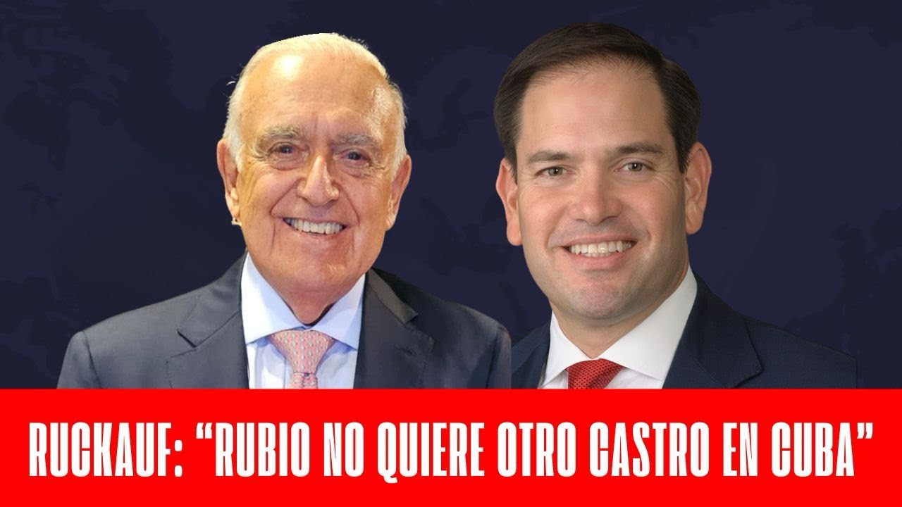 RUCKAUF DICE: RUBIO NO QUIERE OTRO CASTRO EN CUBA 