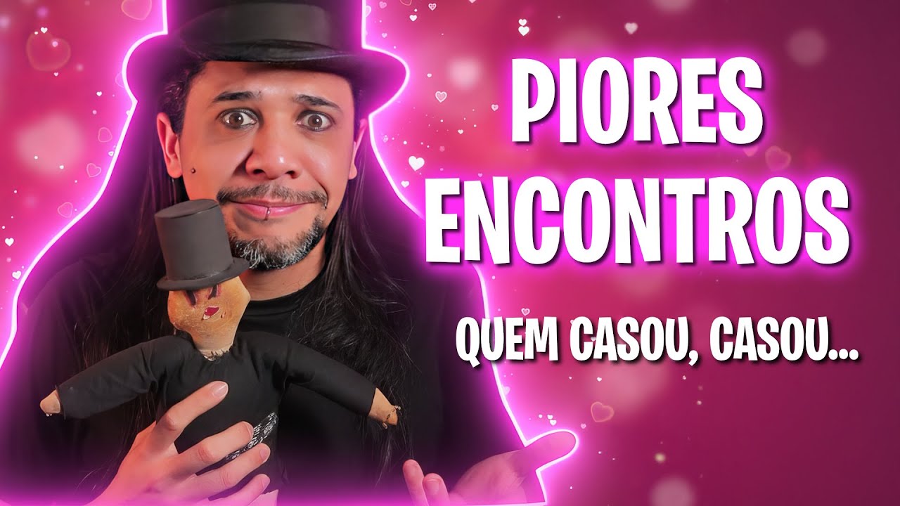 PIORES ENCONTROS, QUEM CASOU, CASOU...