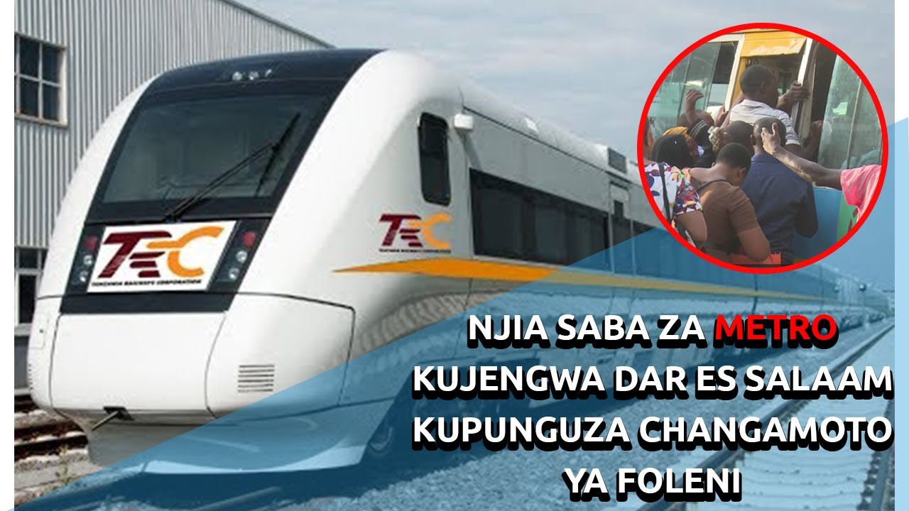 NJIA SABA ZA METRO (SGR) JUU NA CHINI YA ARDHI KUJENGWA DAR ES SALAAM KUPUNGUZA FOLENI