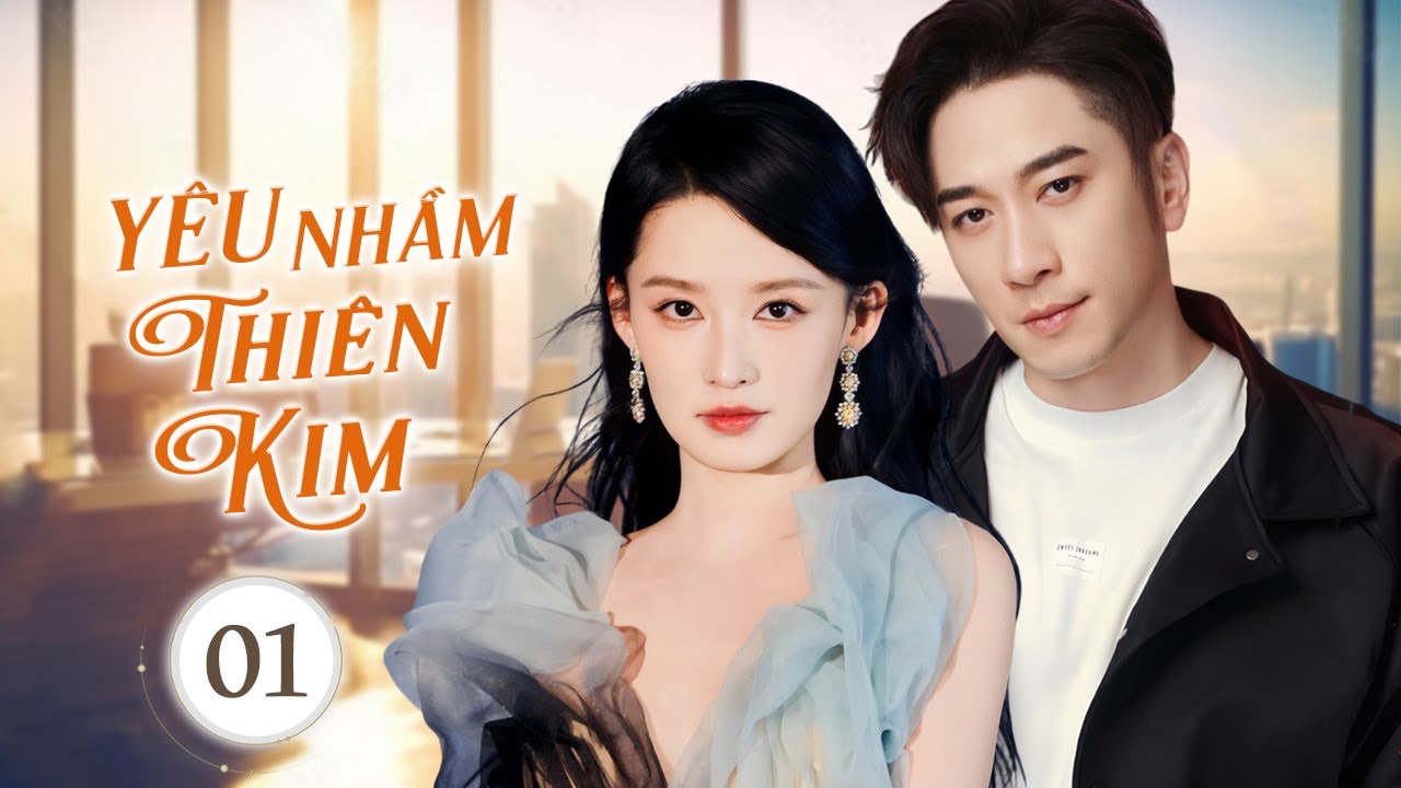 YÊU NHẦM THIÊN KIM - Tập 01 | Tổng Tài Phải Lòng Cô Gái Nghèo - Nào Ngờ Lại Là Tiểu Thư Hào Môn