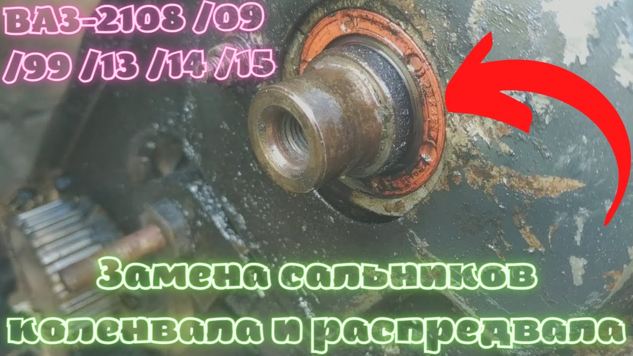 ЗАМЕНА САЛЬНИКОВ КОЛЕНВАЛА  И РАСПРЕДВАЛА  НА ВАЗ 2108/ 09/ 99/ 13/ 14/ 15