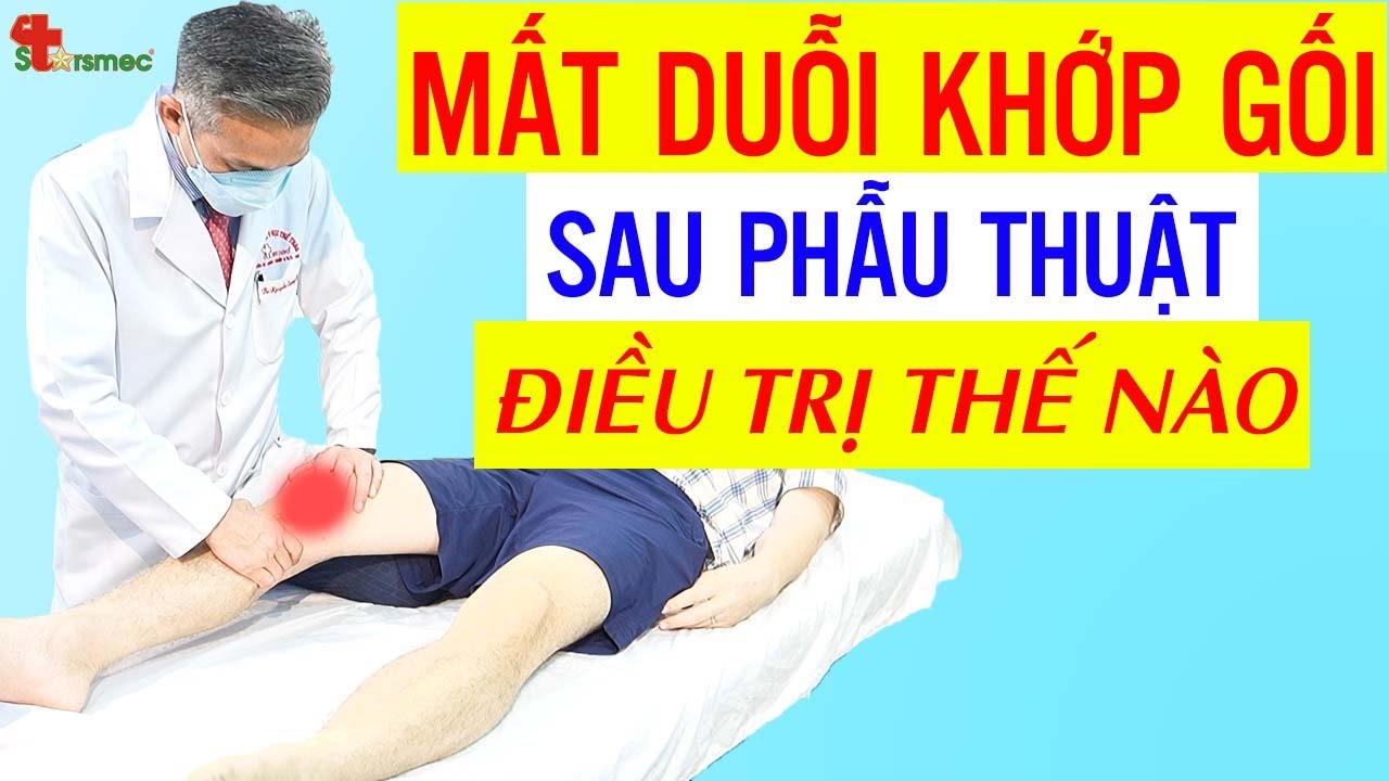 Mất duỗi khớp gối sau phẫu thuật - Điều trị thế nào? | Y học Thể thao Starsmec