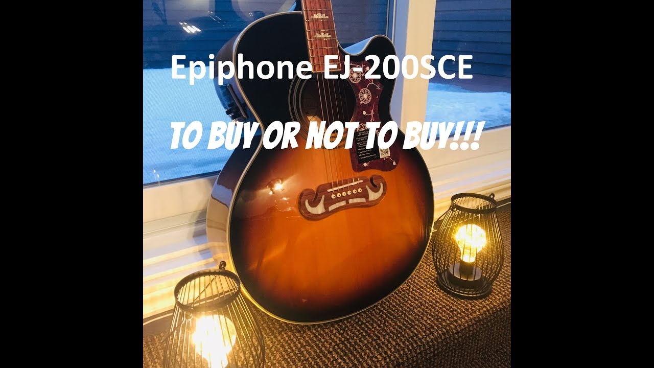 Epiphone EJ200SCE - To buy or  not to buy!!!