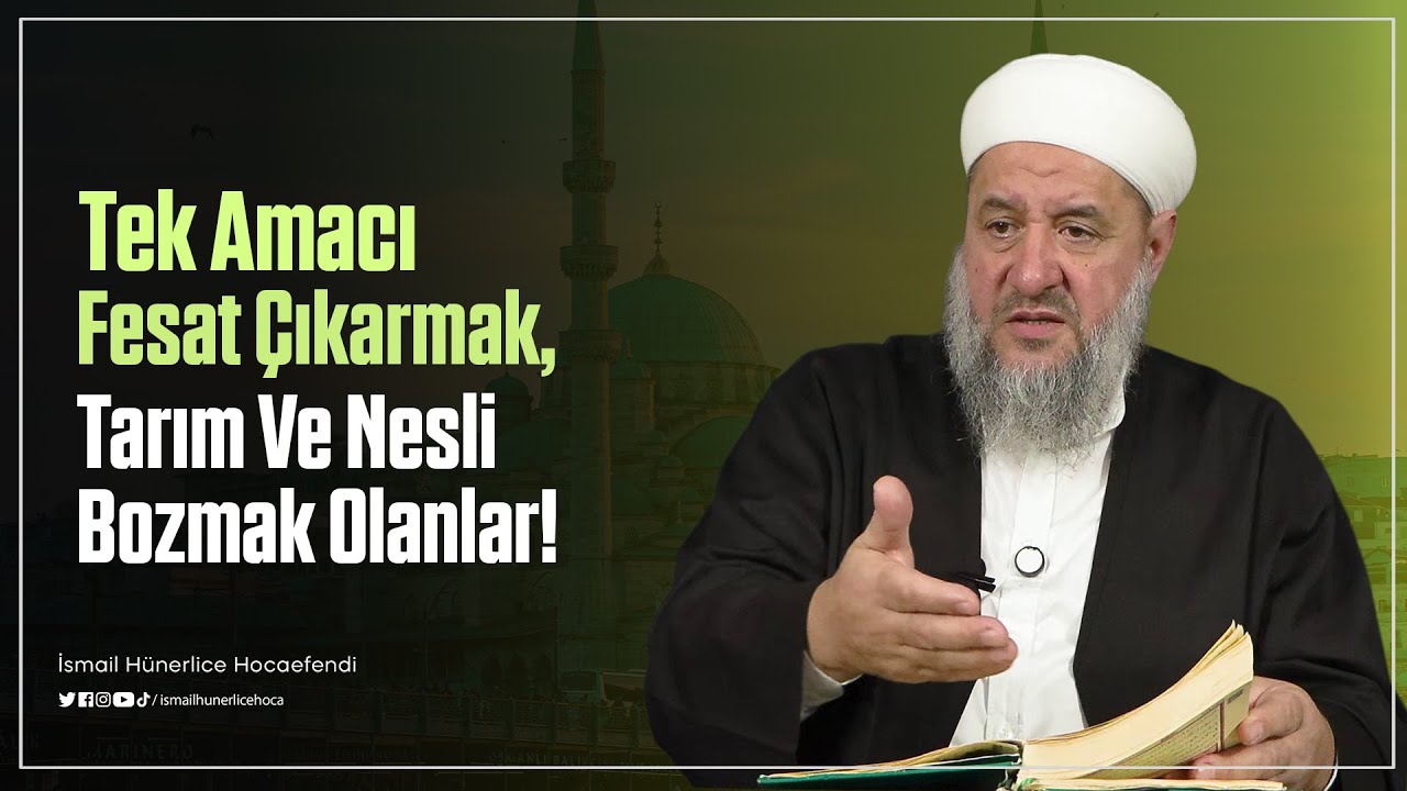Tek Amacı Fesat Çıkarmak, Tarım Ve Nesli Bozmak Olanlar! - İsmail Hünerlice Hocaefendi
