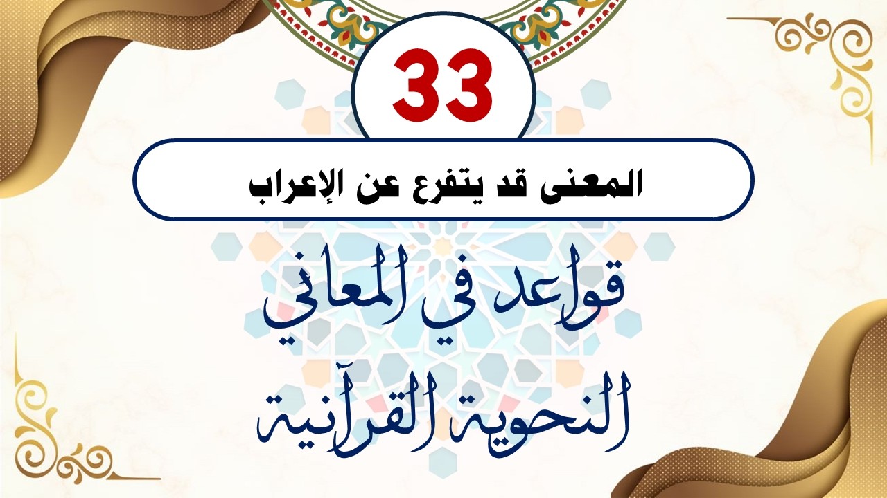 قاعدة 33 (المعنى قد يتفرع عن الإعراب) من قواعد المعاني النحوية القرآنية