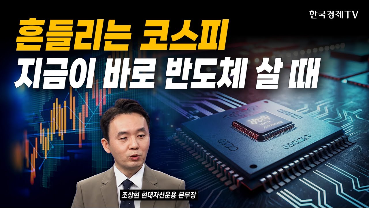 흔들리는 코스피…지금이 바로 반도체 살 때｜조상현 현대자산운용 본부장｜#코스피5200 #코스닥강세