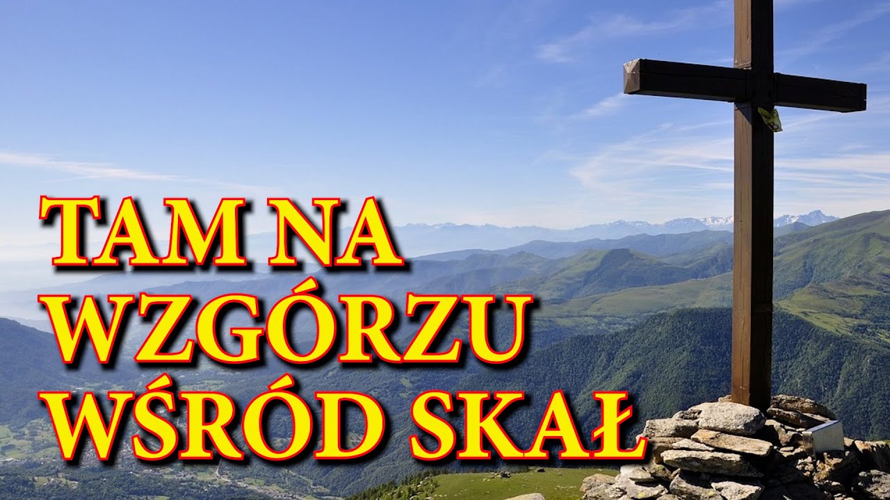 Tam na wzgórzu wśród skał, stary krzyż kiedyś stał na nim Pan zmarł, aby wieczne zbawienie dać mi
