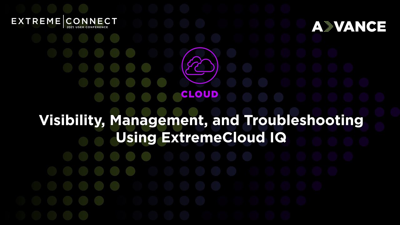 Visibility, Management, and Troubleshooting Using ExtremeCloud IQ