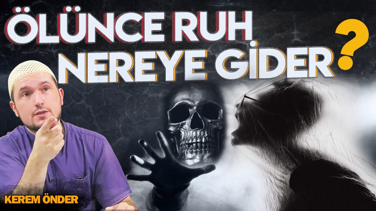 İnsan ölünce ruhu nereye gider? / Kerem Önder