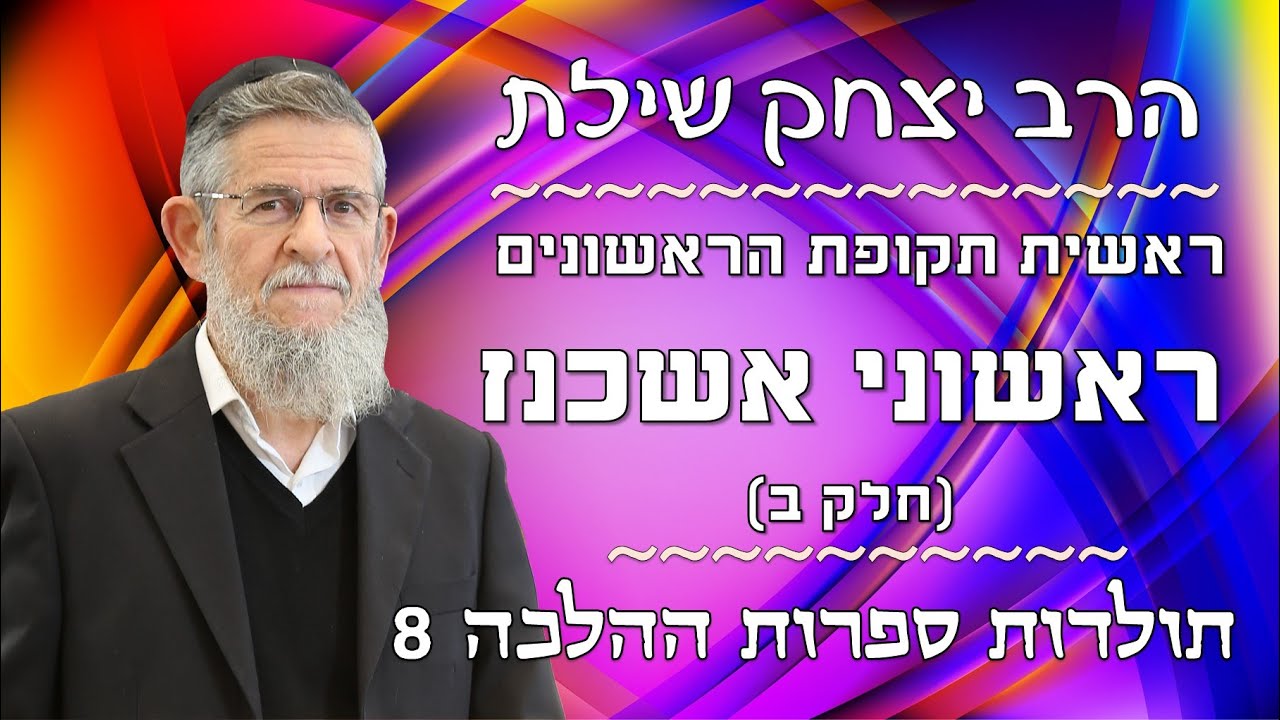 הרב יצחק שילת - תולדות ספרות ההלכה 8 - ראשית תקופת הראשונים | ראשוני אשכנז [חלק ב]