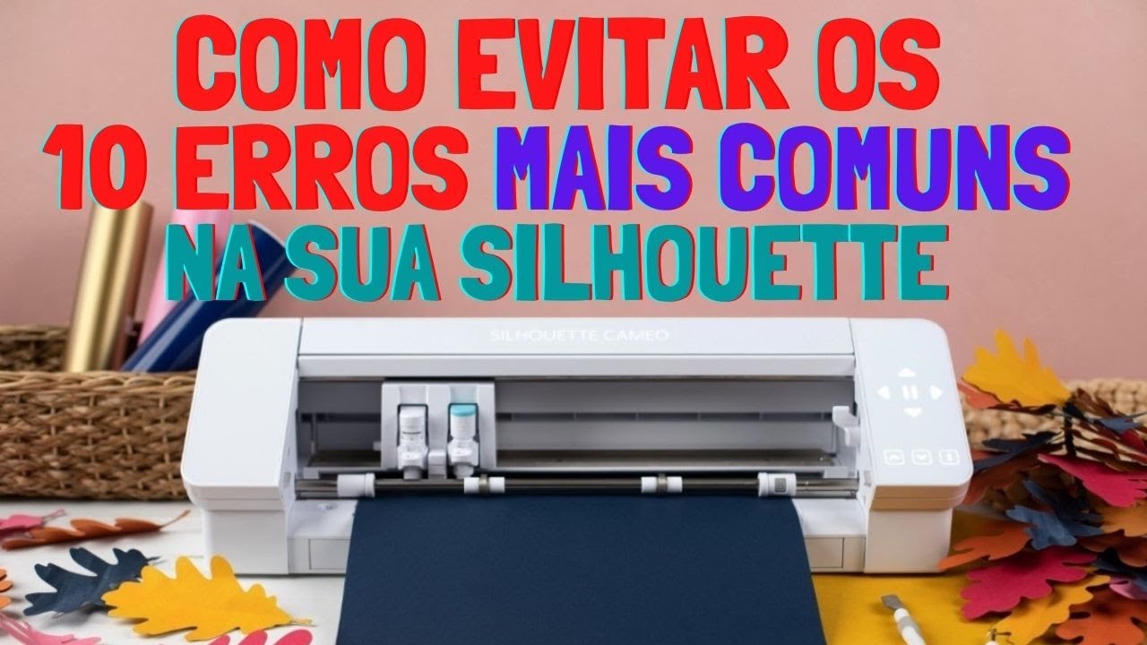 Como evitar os 10 erros mais comuns (e chatos) na sua Silhouette