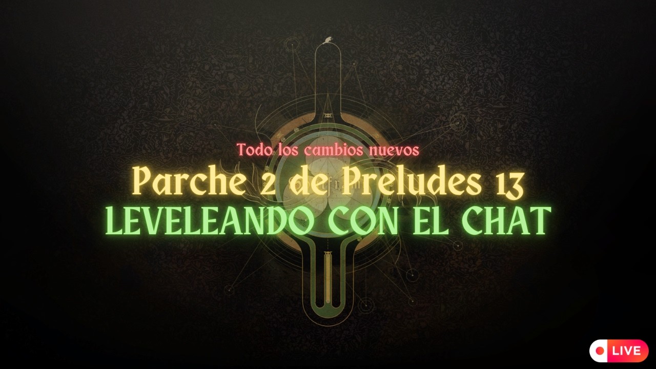 PARCHE 2 de PRELUDES 13: Info completa y leveleo con el chat | En directo
