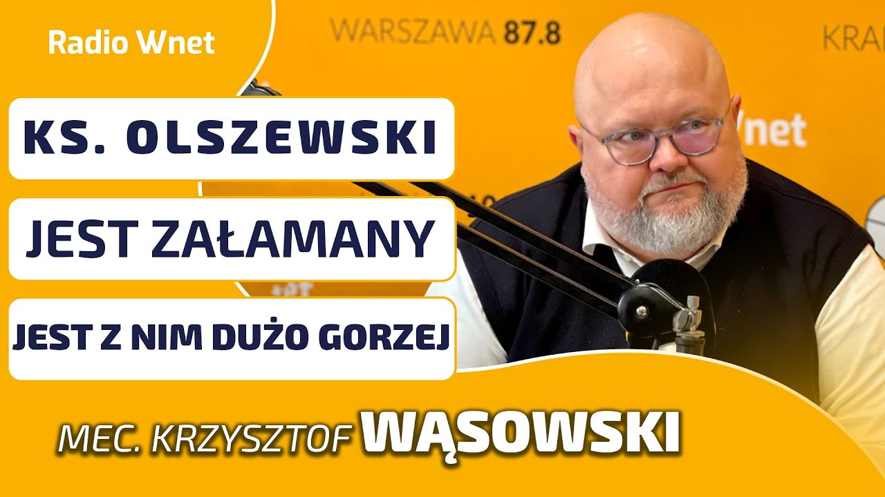 Mec. Wąsowski: Ks. Olszewski jest załamany. Jest z nim dużo gorzej. Trwa totalny demontaż państwa