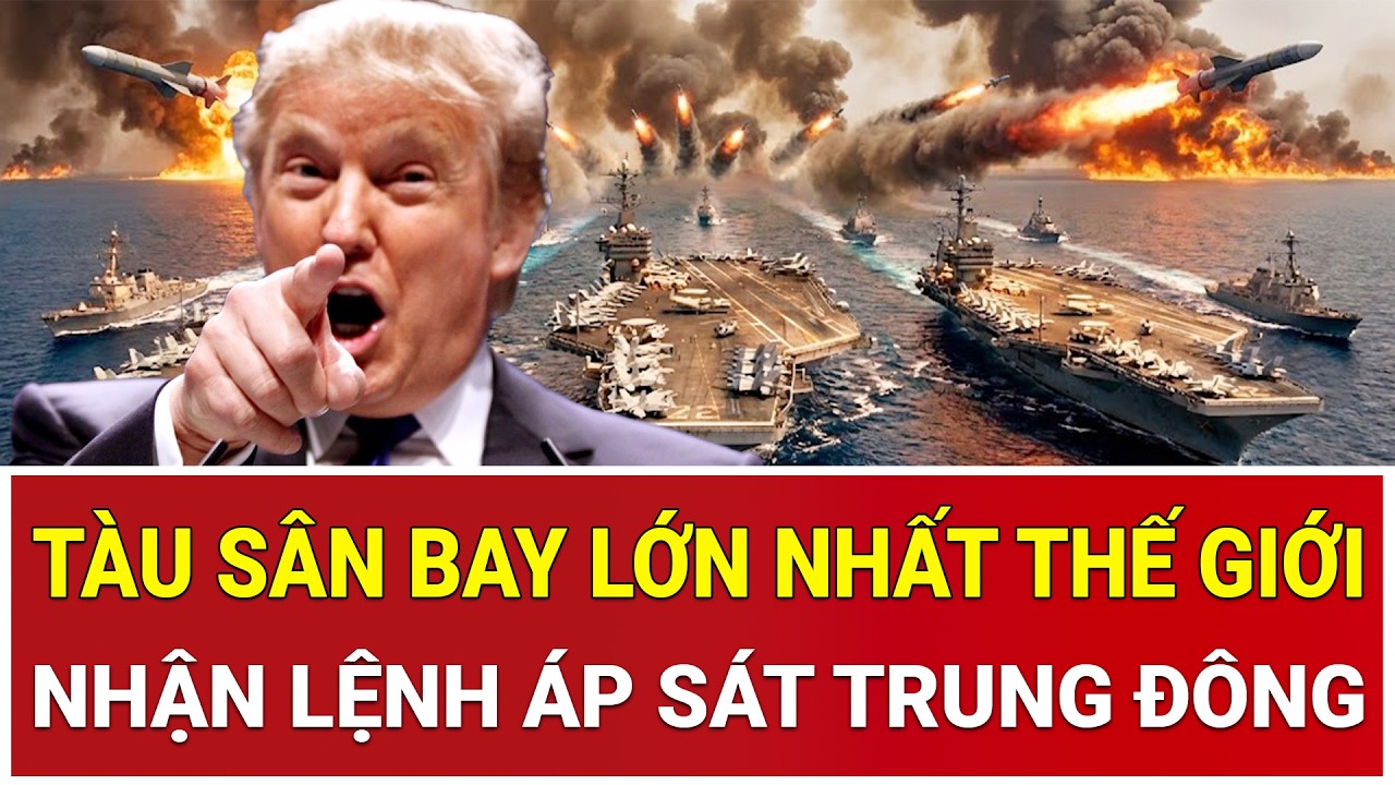 Tâm điểm thế giới 13/2:Quái vật xuất trận: Tàu sân bay lớn nhất thế giới nhận lệnh áp sát Trung Đông
