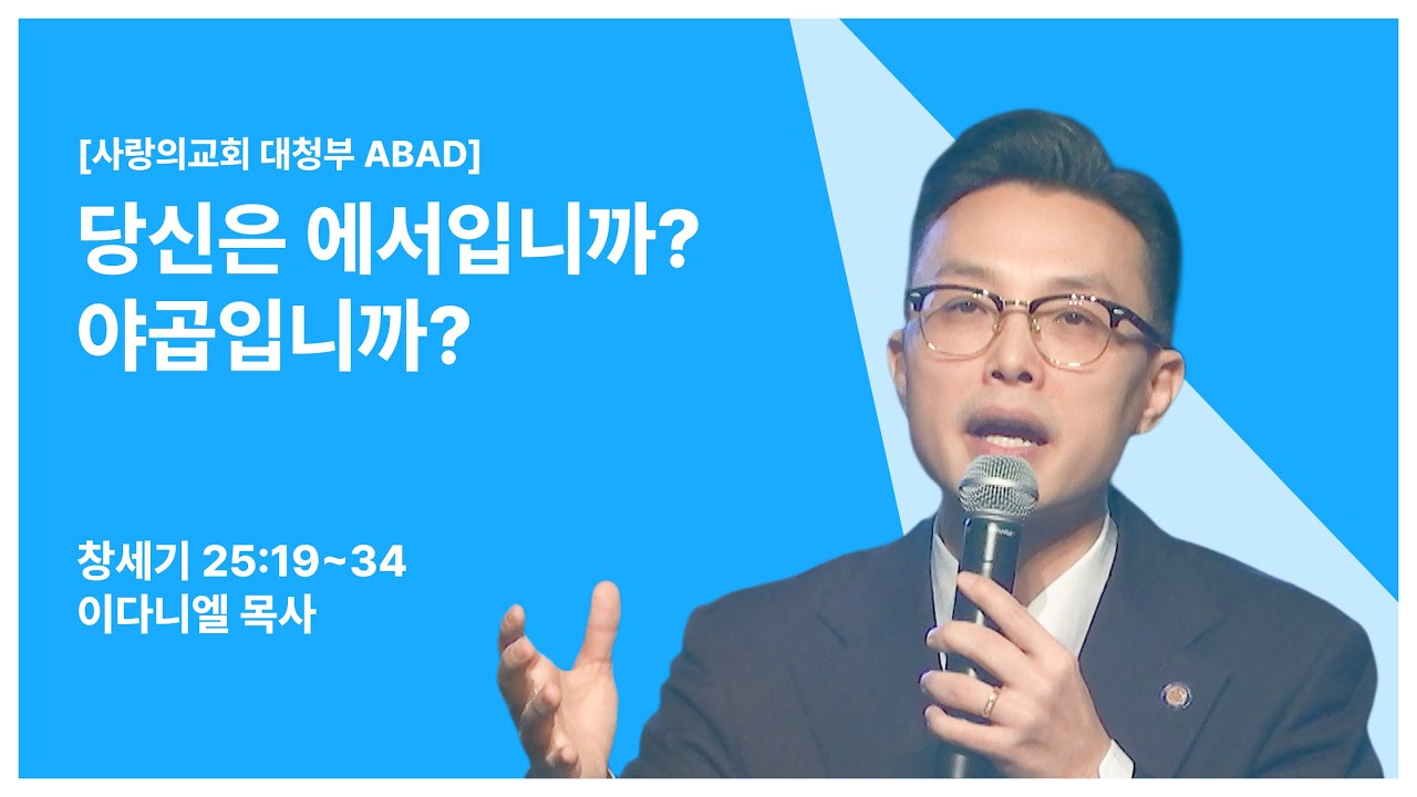 [사랑의교회 대청부] 당신은 에서입니까? 야곱입니까?  - 이다니엘 목사