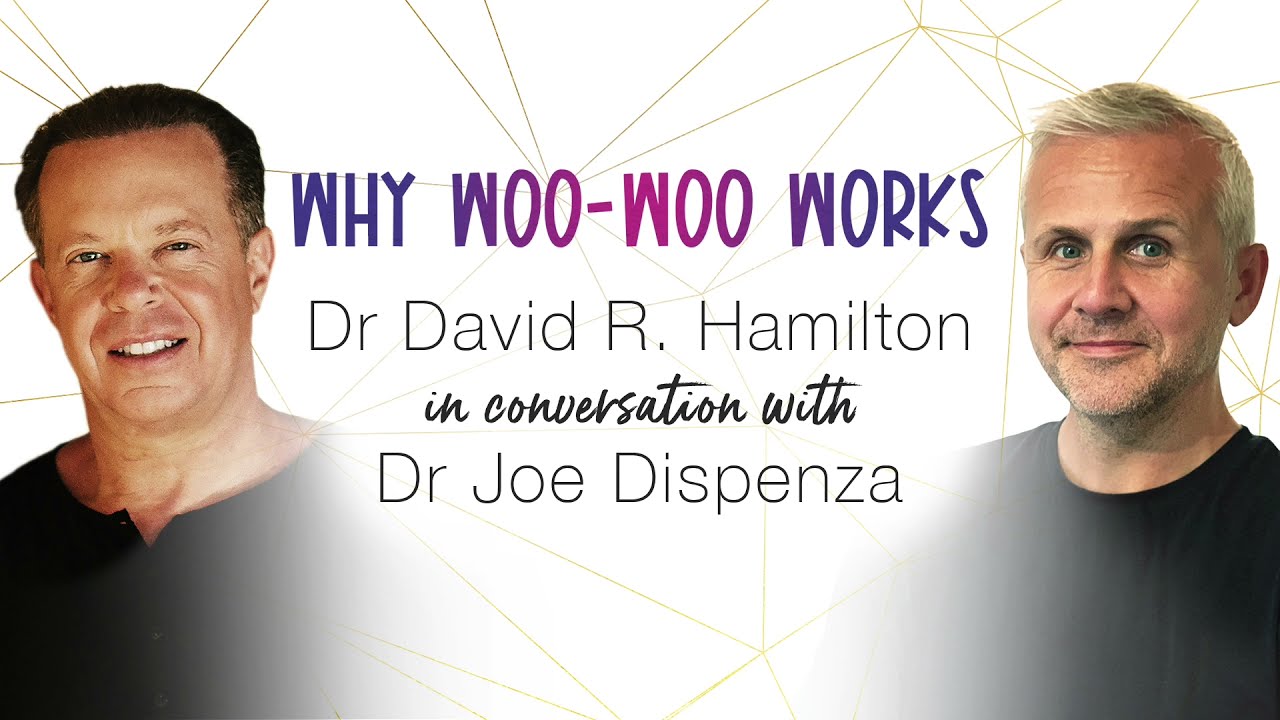 Why Woo-Woo Works: Dr David R. Hamilton in Conversation with Dr Joe Dispenza
