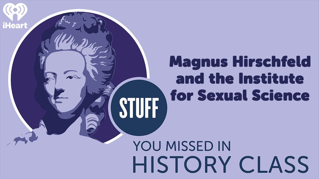 Magnus Hirschfeld and the Institute for Sexual Science | STUFF YOU MISSED IN HISTORY CLASS