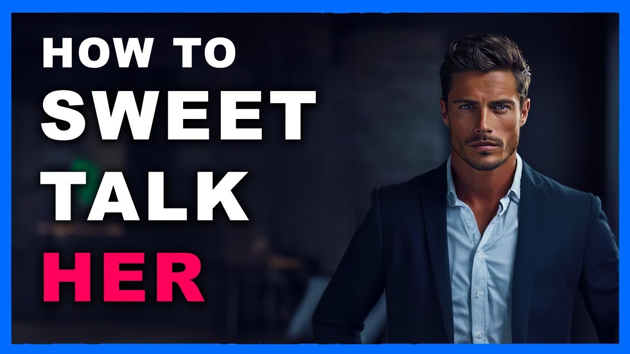 Sweet Talk 101: Make Her Melt with Your Words
