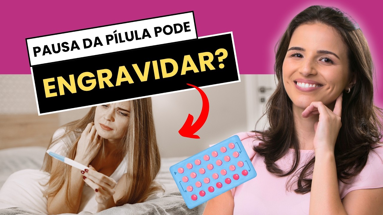 PAUSA DA PÍLULA: É POSSÍVEL ENGRAVIDAR? DESCUBRA AGORA!