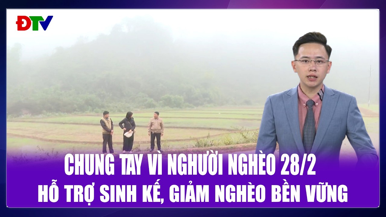 Hỗ trợ sinh kế, giảm nghèo bền vững | Chung tay vì người nghèo 28-2-2026 | Điện Biên TV