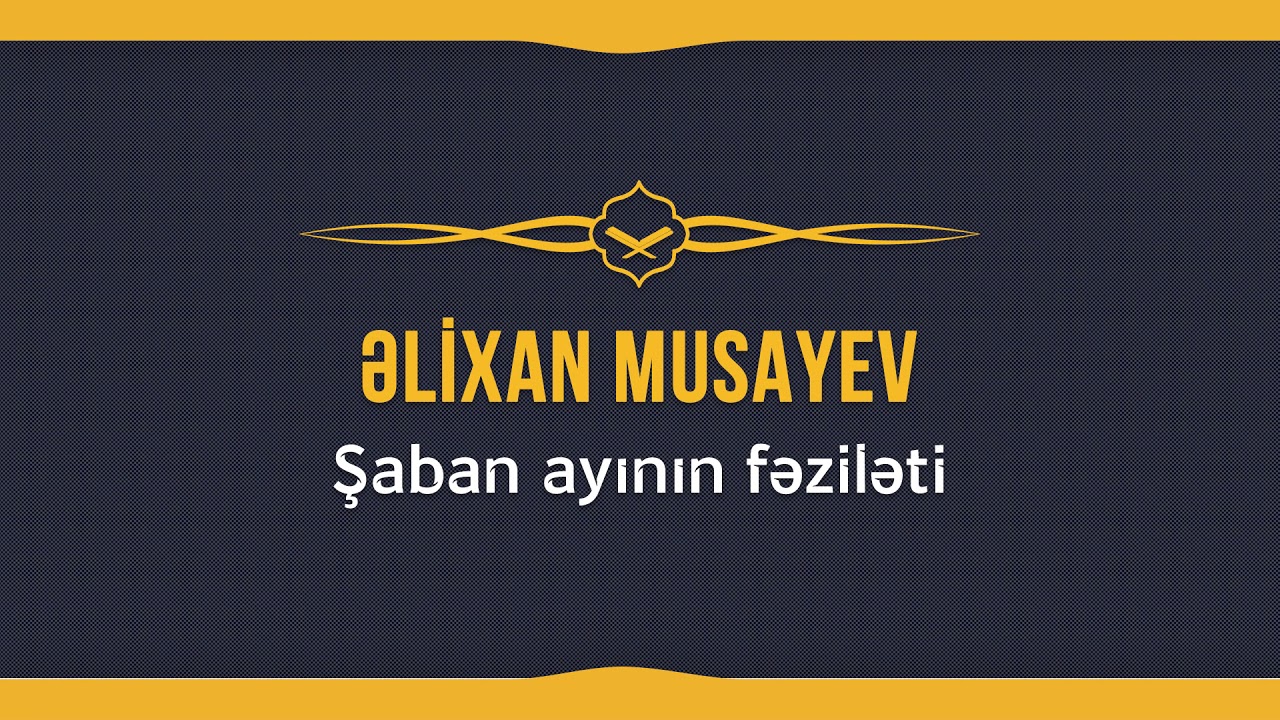 Əlixan Musayev - Şaban ayının fəziləti