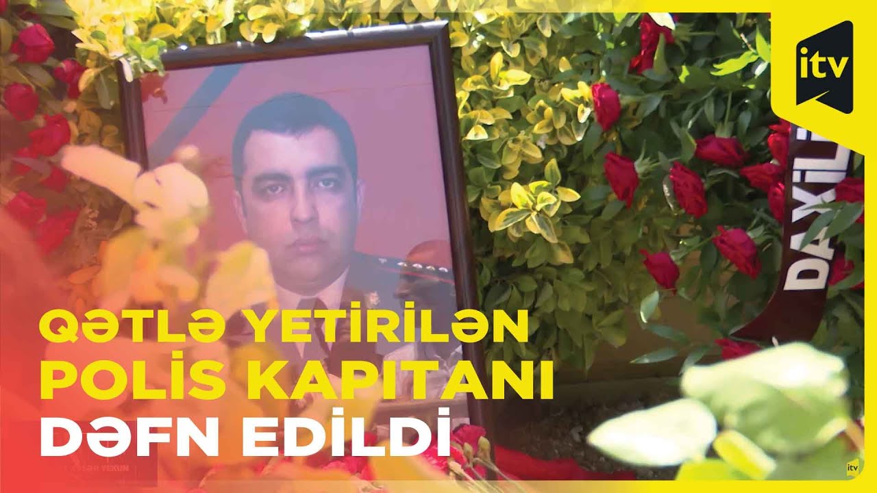 Bakıda silahlı insident zamanı həlak olan polis kapitanı Eldəniz Məmmədov dəfn edilib