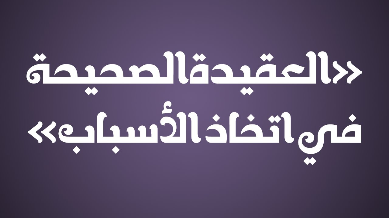 العقيدة الصحيحة في اتخاذ الأسباب - الشيخ : عبدالرزاق البدر