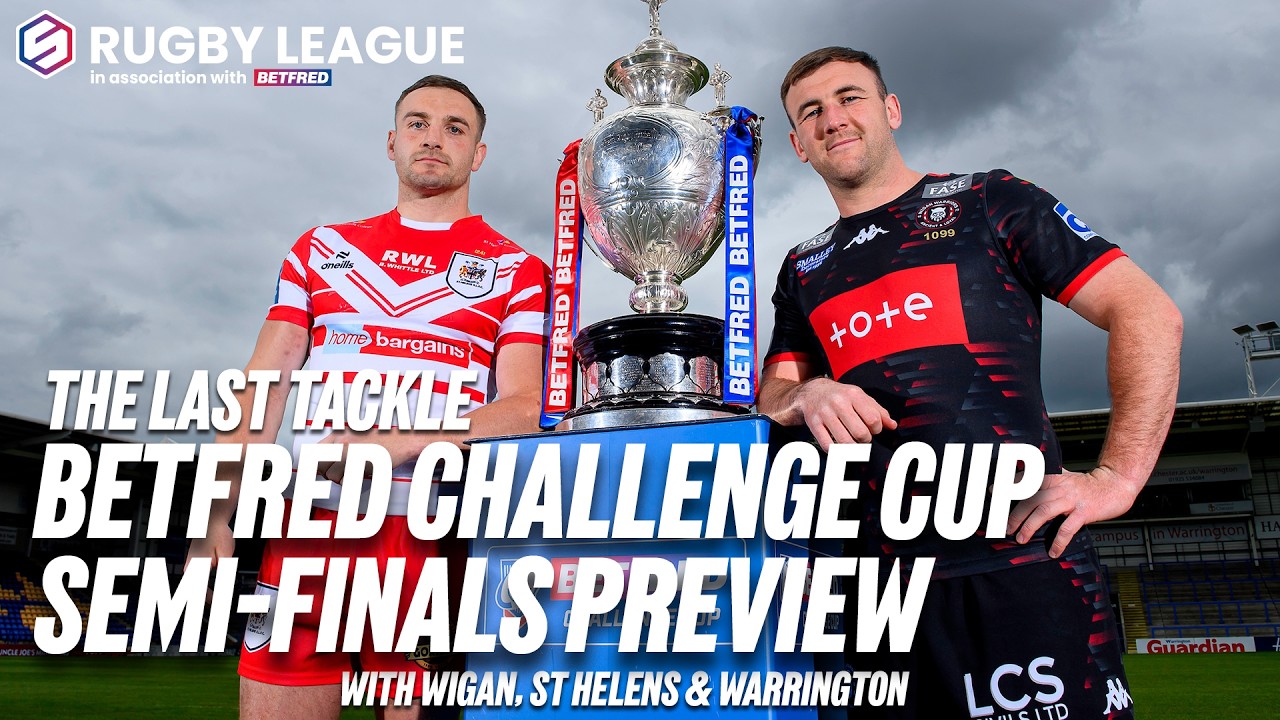 Betfred Challenge Cup Semi Final Preview with Wigan Warriors, St Helens & Warrington Wolves