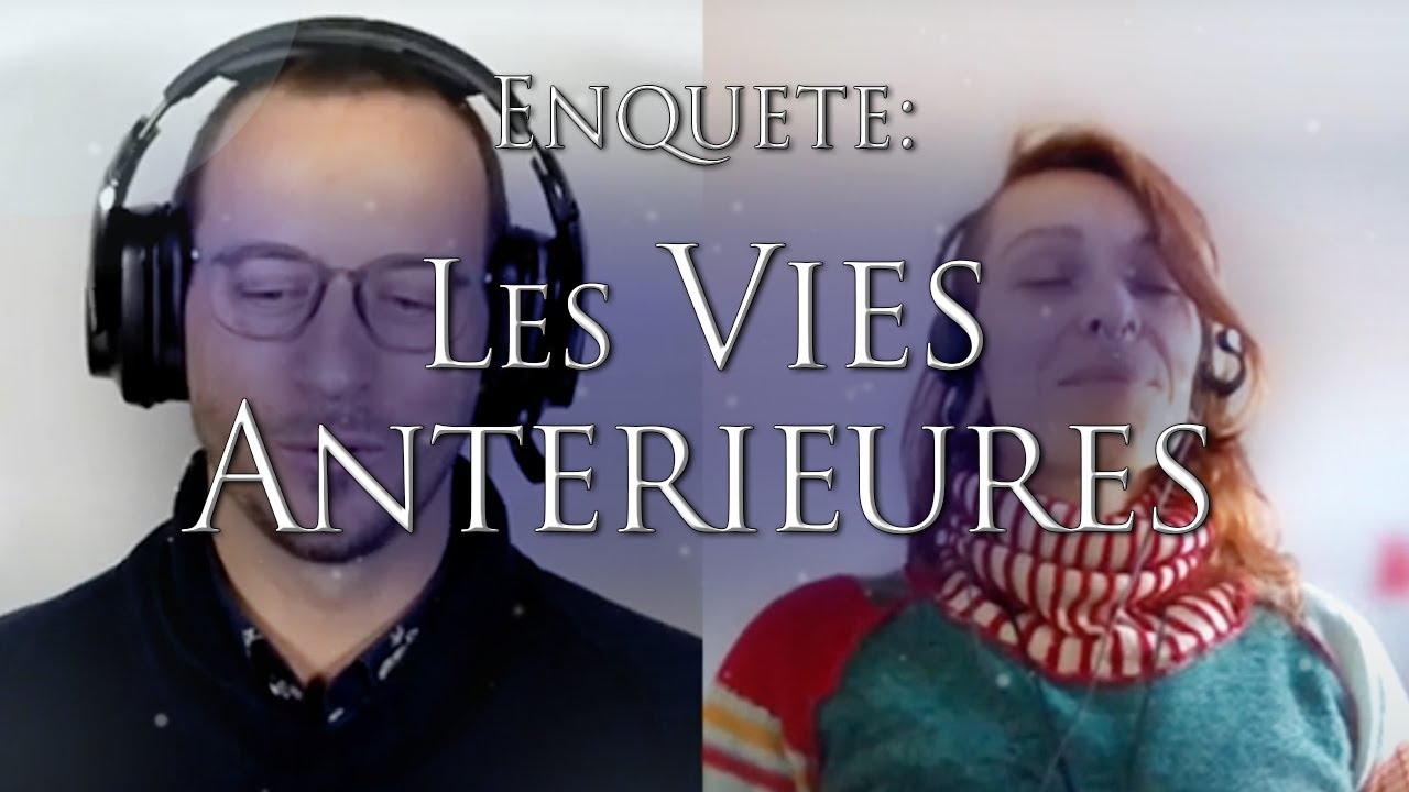 187-ENQUETE:(A VOIR!) Les VIES ANTERIEURES - Transgénérationnel, parallèle & Fausse Mémoire