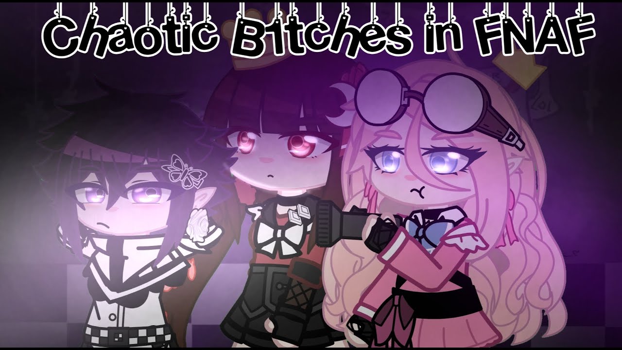 The Chaotic B1tches in FNAF ✨