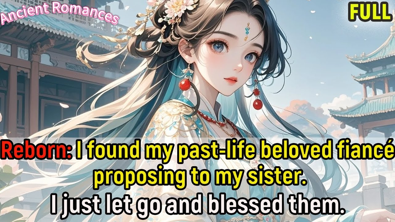 Reborn, I found my past-life beloved fiancé proposing to my sister,I just let go and blessed them.