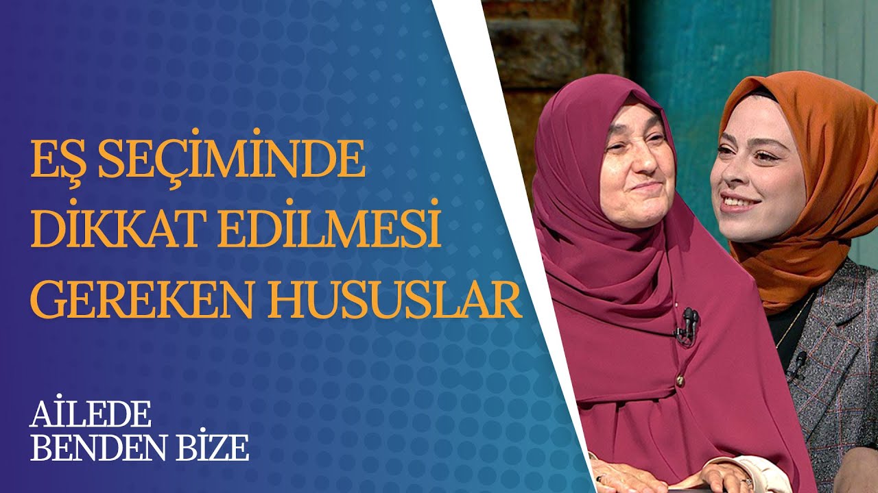 Eş Seçiminde Dikkat Edilmesi Gereken Hususlar | Ailede Benden Bize (21. Bölüm)