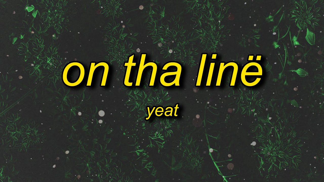 Yeat - On tha lin&euml; (Lyrics) | i could take your lil b if i want to but i doesn't